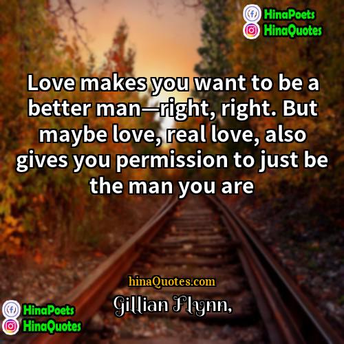 Gillian Flynn Quotes | Love makes you want to be a